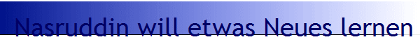 Nasruddin will etwas Neues lernen