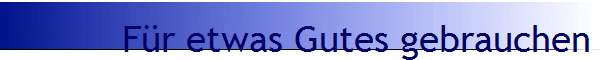 F�r etwas Gutes gebrauchen